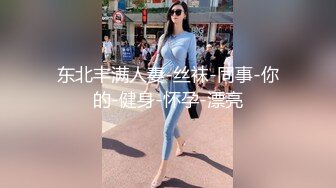 东北丰满人妻-丝袜-同事-你的-健身-怀孕-漂亮