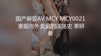 国产麻豆AV MCY MCY0021 表姐与外卖员的淫荡史 季妍希