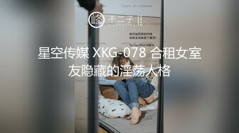 星空传媒 XKG-078 合租女室友隐藏的淫荡人格