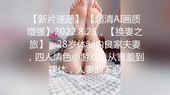 【新片速遞】 【超清AI画质增强】2022.8.25，【换妻之旅】，28岁体制内良家夫妻，四人情色小游戏，从害羞到裸体，人妻卸下心