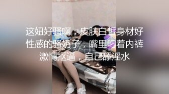 骚飘飘专业搞鸡，浴足按摩店撩妹砸了3400元把8号良家少妇勾搭到酒店开房激情对白精彩