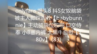 onlyfans 馒头B 抖S女奴脑袋被主人脚踩调教【babybunnnie】主动骑乘位啪啪 口交侍奉 小B塞内裤 大黑牛自慰【180v】 (83)