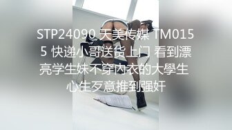 STP24090 天美传媒 TM0155 快递小哥送货上门 看到漂亮学生妹不穿內衣的大學生 心生歹意推到强奸