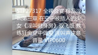 STP27317 全裸盛宴 极品淫叫第三章 在空中被插入的少女《淫叫健身房》双飞版 教练狂肏空中做爱 淫叫声注意音量 VIP0600