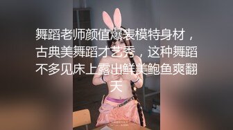 舞蹈老师颜值爆表模特身材，古典美舞蹈才艺秀，这种舞蹈不多见床上露出鲜美鲍鱼爽翻天