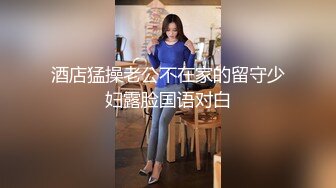 对白清晰露脸帅哥网约大学生正妹开房滚床单稚嫩哭腔呻吟声听得心痒痒圆润美臀干出白浆1080P高清原版