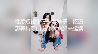 性感短裙牛仔外套妹子，抠逼舔弄特写口交侧入抱起来猛操