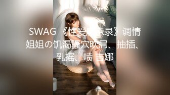 SWAG 《性爱启示录》调情姐姐の饥渴骚穴吹屌、抽插、乳摇、喷 吉娜