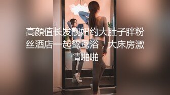 高顔值长发靓妞约大肚子胖粉丝酒店一起鸳鸯浴，大床房激情啪啪