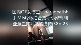 国内OF女博主「paradeathh」Misty私拍合集，小泽玛利亚混血即视感的模特(38p 23v)