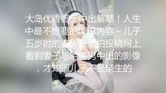 大岛优香终于中出解禁！人生中最不想要的NTR内容～儿子五岁时的春天在偷拍投稿网上看到妻子与陌生男中出的影像，才知道儿子不是亲生的