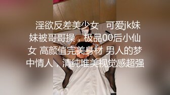 ✿淫欲反差美少女✿可爱jk妹妹被哥哥操，极品00后小仙女 高颜值完美身材 男人的梦中情人，清纯唯美视觉感超强