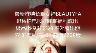 最新推特长腿女神BEAUTYFAIR私拍电报群啪啪福利流出 极品嫩模3P啪啪 室外露出掰穴 唯美私拍56P 高清720P版