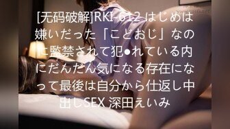 [无码破解]RKI-612 はじめは嫌いだった「こどおじ」なのに監禁されて犯●れている内にだんだん気になる存在になって最後は自分から仕返し中出しSEX 深田えいみ