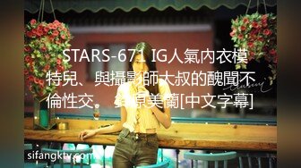   STARS-671 IG人氣內衣模特兒、與攝影師大叔的醜聞不倫性交。 鈴原美蘭[中文字幕]