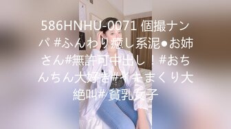 586HNHU-0071 個撮ナンパ #ふんわり癒し系泥●お姉さん#無許可中出し！#おちんちん大好き#イキまくり大絶叫# 貧乳女子