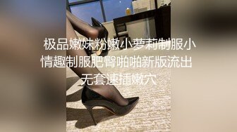  极品嫩妹粉嫩小萝莉制服小情趣制服肥臀啪啪新版流出 无套速插嫩穴