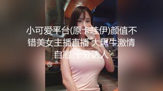 小可爱平台(原卡哇伊)颜值不错美女主播直播 大黑牛激情自慰 十分诱人