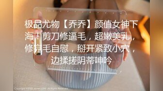 极品尤物【乔乔】颜值女神下海！剪刀修逼毛，超嫩美乳，修完毛自慰，掰开紧致小穴，边揉搓阴蒂呻吟