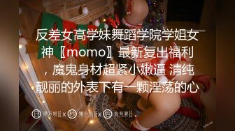 反差女高学妹舞蹈学院学姐女神〖momo〗最新复出福利，魔鬼身材超紧小嫩逼 清纯靓丽的外表下有一颗淫荡的心