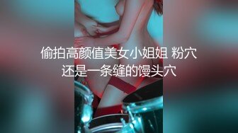 偷拍高颜值美女小姐姐 粉穴还是一条缝的馒头穴