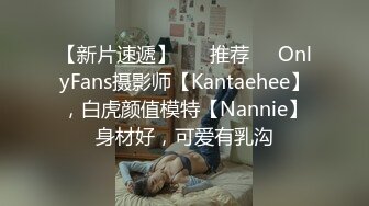 【新片速遞】 ❣️推荐❣️OnlyFans摄影师【Kantaehee】，白虎颜值模特【Nannie】身材好，可爱有乳沟