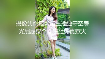 摄像头偷窥网络主播独守空房光屁屁穿个性感肚兜真惹火