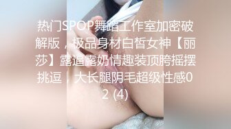 热门SPOP舞蹈工作室加密破解版，极品身材白皙女神【丽莎】露逼露奶情趣装顶胯摇摆挑逗，大长腿阴毛超级性感02 (4)