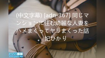 (中文字幕) [adn-367] 同じマンションに住む綺麗な人妻をハメまくってヤリまくった話。 妃ひかり