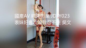 國產AV 精東影業 JDTY023 表妹好會吹讓我忍不住 吳文淇