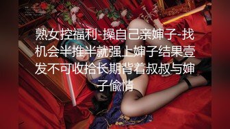 熟女控福利-操自己亲婶子-找机会半推半就强上婶子结果壹发不可收拾长期背着叔叔与婶子偸情