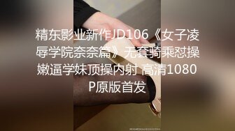 精东影业新作JD106《女子凌辱学院奈奈篇》无套骑乘怼操嫩逼学妹顶操内射 高清1080P原版首发