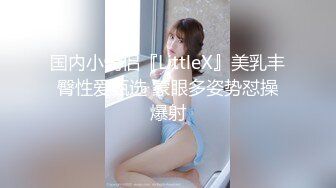 国内小情侣『LittleX』美乳丰臀性爱甄选 蒙眼多姿势怼操爆射