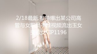 2/18最新 推特爆出某公司高管与女职员不雅视频流出玉女变欲女VIP1196