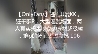 【OnlyFans】逃亡JJ爱KK，狂干群P，大型淫乱场面，两人真实夫妻，女的身材超级棒，群p的场面太过震撼 106