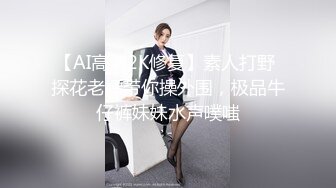 【AI高清2K修复】素人打野 探花老嫖带你操外围，极品牛仔裤妹妹水声噗嗤