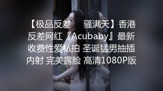 【极品反差❤️骚满天】香港反差网红『Acubaby』最新收费性爱私拍 圣诞猛男抽插内射 完美露脸 高清1080P版