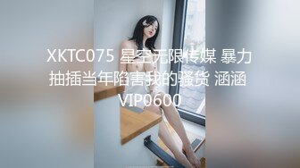 XKTC075 星空无限传媒 暴力抽插当年陷害我的骚货 涵涵 VIP0600