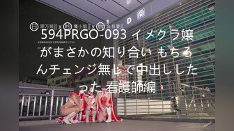 594PRGO-093 イメクラ嬢がまさかの知り合い もちろんチェンジ無しで中出ししたった 看護師編