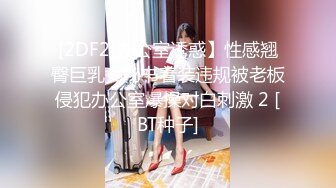 [2DF2]办公室诱惑】性感翘臀巨乳女秘书着装违规被老板侵犯办公室爆操对白刺激 2 [BT种子]