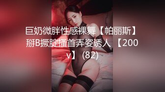 巨奶微胖性感裸舞【帕丽斯】掰B撅腚搔首弄姿诱人 【200v】 (82)