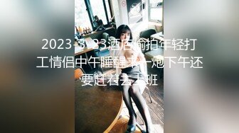 2023-3-23酒店偷拍年轻打工情侣中午睡醒来一炮下午还要赶着去上班