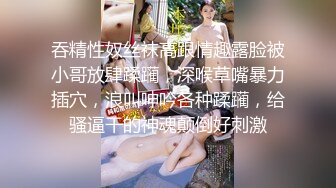 吞精性奴丝袜高跟情趣露脸被小哥放肆蹂躏，深喉草嘴暴力插穴，浪叫呻吟各种蹂躏，给骚逼干的神魂颠倒好刺激