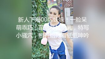 新人下海00后妹妹！一脸呆萌乖巧！苗条身材贫乳，特写小骚穴，掰开给你看低低呻吟