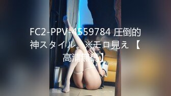 FC2-PPV-4559784 圧倒的神スタイル。※モロ見え 【高清無碼】