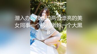 潜入办公楼连拍两位漂亮的美女同事一个极品嫩鲍一个大黑B