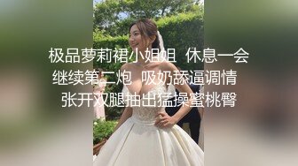 极品萝莉裙小姐姐  休息一会继续第二炮  吸奶舔逼调情  张开双腿抽出猛操蜜桃臀