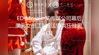 ED Mosaic 某传媒公司幕后美乳女员工与5猛男疯狂做爱 (1)