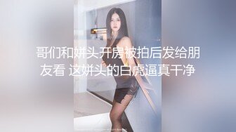 哥们和姘头开房被拍后发给朋友看 这姘头的白虎逼真干净