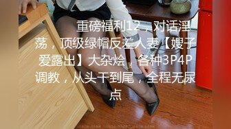 ⚫️⚫️重磅福利12，对话淫荡，顶级绿帽反差人妻【嫂子爱露出】大杂烩，各种3P4P调教，从头干到尾，全程无尿点